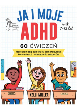 Ja i moje ADHD. 60 ćwiczeń, które pomogą dziecku..