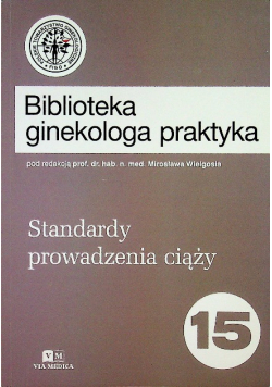 Biblioteka ginekologa praktyka tom 15 Standardy prowadzenia ciąży