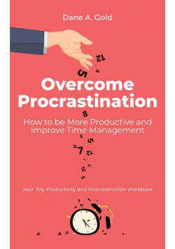 Overcome Procrastination - How to be More Productive and Improve Time Management