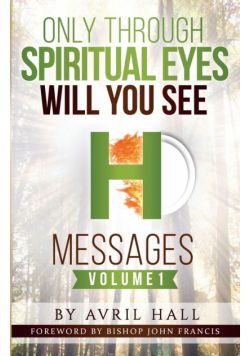 Only Through Spiritual Eyes Will You See Messages Volume 1