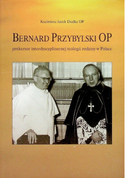Bernard Przybylski OP Prekursor interdyscyplinarnej teologii rodziny w Polsce dedykacja autora
