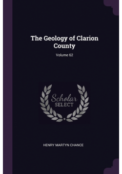 The Geology of Clarion County; Volume 62