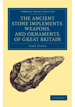 Ancient Stone Implements, Weapons, and Ornaments, of Great             Britain