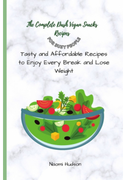 The Complete Dash Vegan Snacks Recipes for Busy People