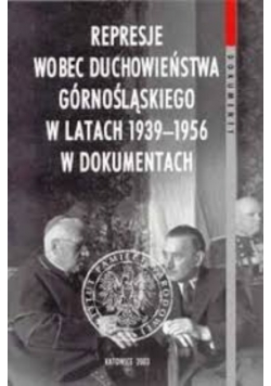 Represje wobec duchowieństwa górnośląskiego w latach 1939–1956 w dokumentach