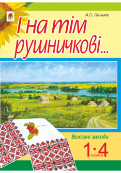 І на тім рушничкові.... : сценарії виховних заходів : 1-4 кл.