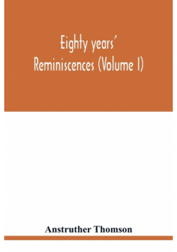 Eighty years' reminiscences (Volume I)