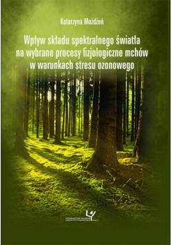 Wpływ składu spektralnego światła na wybrane procesy fizjologiczne mchów w warunkach stresu ozonowego