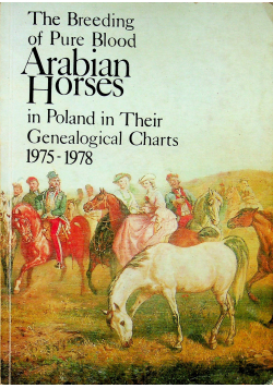The Breeding of Pure Blood Arabian Horses in Poland in Their Genealogical Charts 1975 1978