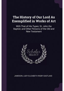 The History of Our Lord As Exemplified in Works of Art
