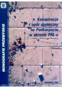 Konspiracja i opór społeczny na Podkarpaciu w okresie PRL