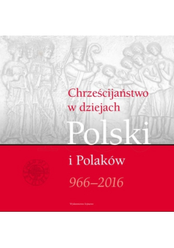 Chrześcijaństwo w dziejach Polski i Polaków 966-2016