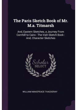 The Paris Sketch Book of Mr. M.a. Titmarsh