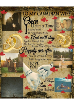 To My Canada Wife Once Upon A Time I Became Yours & You Became Mine And We'll Stay Together Through Both The Tears & Laughter