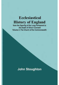 Ecclesiastical History Of England From The Opening Of The Long Parliament To The Death Of Oliver Cromwell Volume 2--The Church Of The Commonwealth
