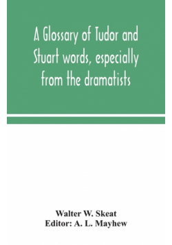 A glossary of Tudor and Stuart words, especially from the dramatists