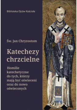 Katechezy chrzcielne. Homilie katechetyczne do tych, którzy mają być oświeceni oraz do nowo oświeconych
