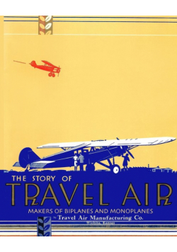 The Story of Travel Air Makers of Biplanes and Monoplanes
