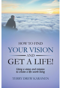 How to Find Your Vision and Get a Life!