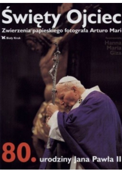 Święty Ojciec Zwierzenia papieskiego fotografa Arturo Mari