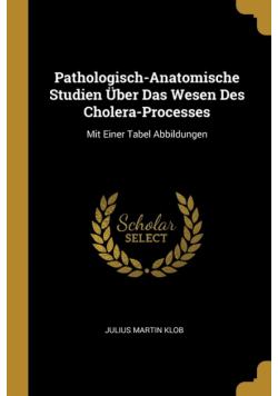 Pathologisch-Anatomische Studien Über Das Wesen Des Cholera-Processes