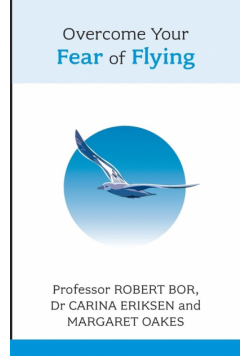 Overcome Your Fear of Flying. Robert Bor, Carina Eriksen and Margaret Oakes