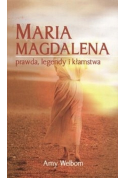 Maria Magdalena Prawda legendy i kłamstwa