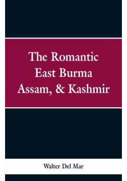 The Romantic East Burma, Assam, & Kashmir