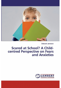 Scared at School? A Child-centred Perspective on Fears and Anxieties