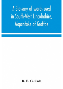 A glossary of words used in South-West Lincolnshire, Wapentake of Graffoe