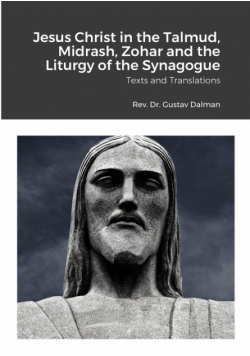 Jesus Christ in the Talmud, Midrash, Zohar and the Liturgy of the Synagogue