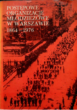 Postępowe organizacje młodzieżowe w Warszawie 1864 - 1976