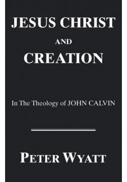 Jesus Christ and Creation in the Theology of John Calvin