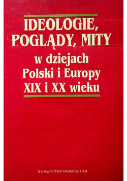 Ideologie poglądy mity w dziejach Polski i Europy XIX i XX wieku