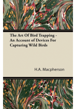 The Art Of Bird Trapping - An Account of Devices For Capturing Wild Birds