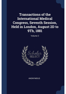 Transactions of the International Medical Congress, Seventh Session, Held in London, August 2D to 9Th, 1881; Volume 2