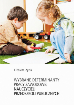 Wybrane determinanty pracy zawodowej nauczycieli przedszkoli publicznych