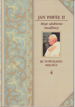 Moje ulubione modlitwy 4 Ku powołaniu miłości