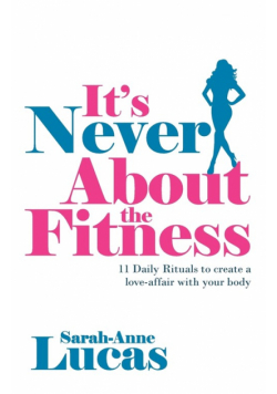 It's Never About the Fitness - 11 Daily Rituals to create a love-affair with your body