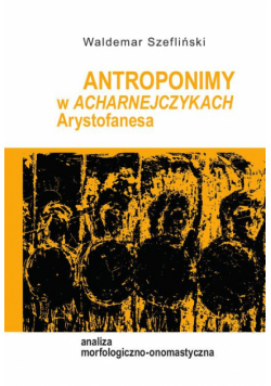Antroponimy w Acharnejczykach Arystofanesa. Analiza morfologiczno-onomastyczna