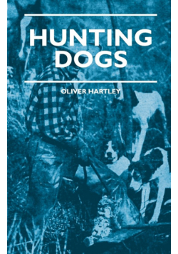 Hunting Dogs - Describes In A Practical Manner The Training, Handling, Treatment, Breeds, Etc., Best Adapted For Night Hunting As Well As Gun Dogs For Daylight Sport