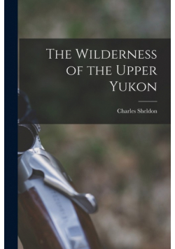 The Wilderness of the Upper Yukon