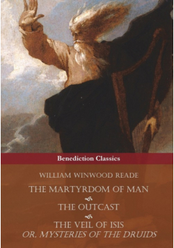 The Martyrdom of Man, The Outcast, and The Veil Of Isis; or, Mysteries of the Druids