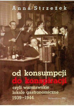 Od konsumpcji do konspiracji czyli warszawskie lokale gastronomiczne  1939-1944