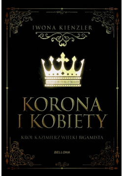 Korona i kobiety Król Kazimierz wielki bigamista