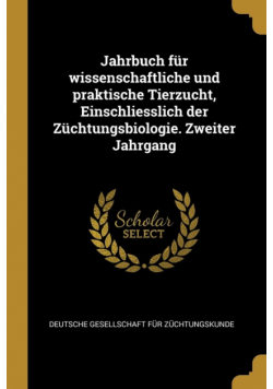 Jahrbuch für wissenschaftliche und praktische Tierzucht, Einschliesslich der Züchtungsbiologie. Zweiter Jahrgang