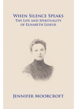 When Silence Speaks. The Life and Spirituality of Elisabeth Leseur