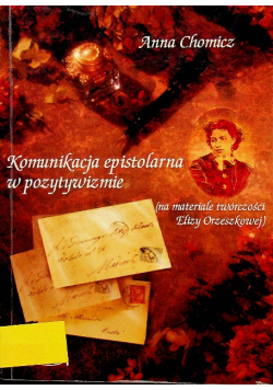 Komunikacja epistolarna w pozytywizmie na materiale twórczości Elizy Orzeszkowej