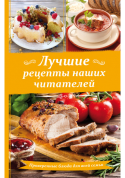 Лучшие рецепты наших читателей. Проверенные блюда для всей семьи