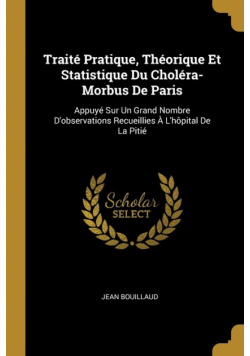 Traité Pratique, Théorique Et Statistique Du Choléra-Morbus De Paris
